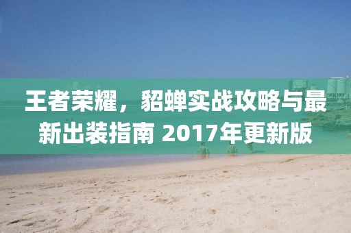 王者荣耀，貂蝉实战攻略与最新出装指南 2017年更新版