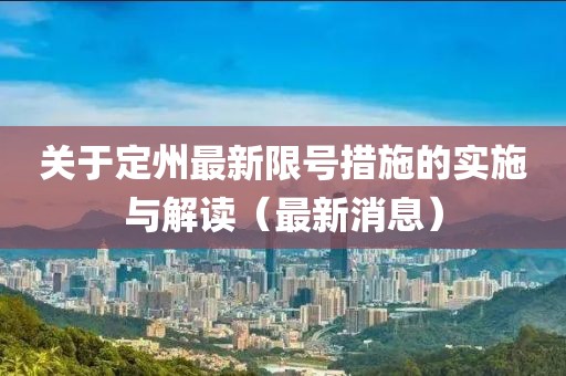 关于定州最新限号措施的实施与解读（最新消息）