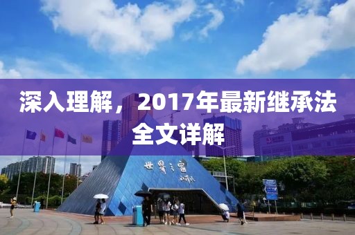 深入理解，2017年最新继承法全文详解