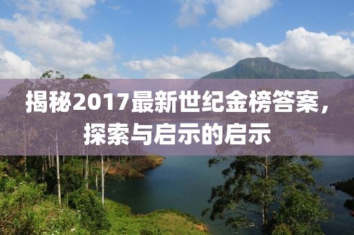 揭秘2017最新世纪金榜答案，探索与启示的启示