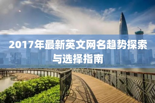 2017年最新英文网名趋势探索与选择指南