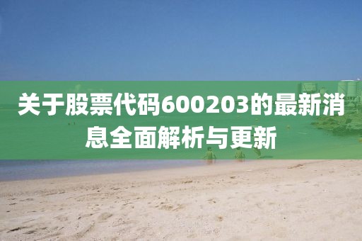 关于股票代码600203的最新消息全面解析与更新