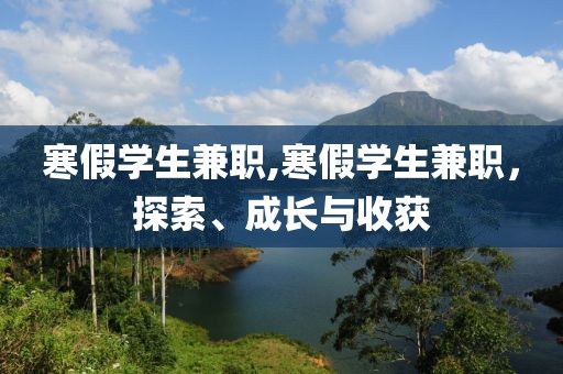 寒假学生兼职,寒假学生兼职，探索、成长与收获