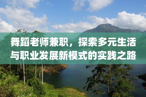 舞蹈老师兼职，探索多元生活与职业发展新模式的实践之路