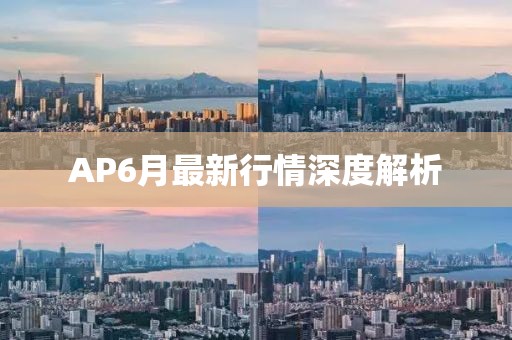 AP6月最新行情深度解析