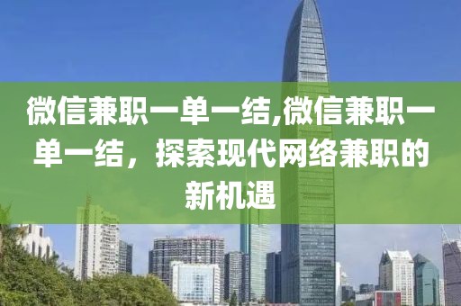 微信兼职一单一结,微信兼职一单一结，探索现代网络兼职的新机遇