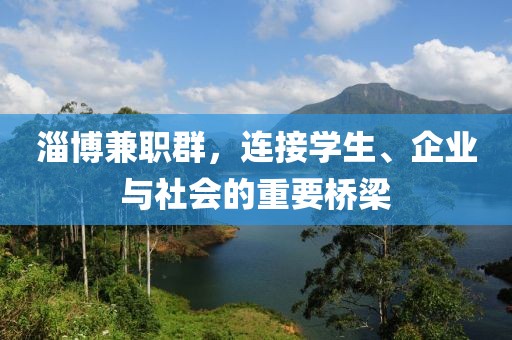 淄博兼职群，连接学生、企业与社会的重要桥梁