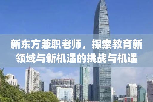 新东方兼职老师，探索教育新领域与新机遇的挑战与机遇