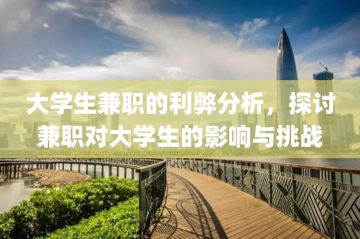 大学生兼职的利弊分析，探讨兼职对大学生的影响与挑战