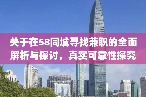 关于在58同城寻找兼职的全面解析与探讨，真实可靠性探究