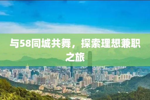 与58同城共舞，探索理想兼职之旅