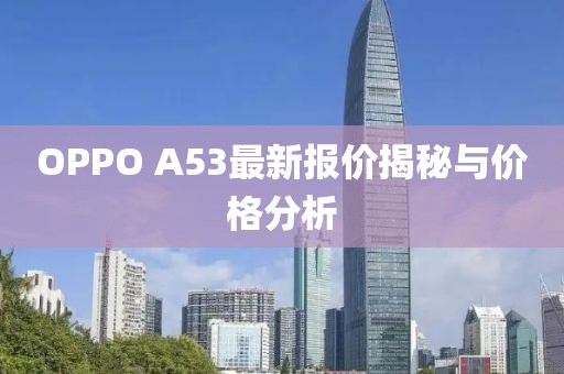 OPPO A53最新报价揭秘与价格分析