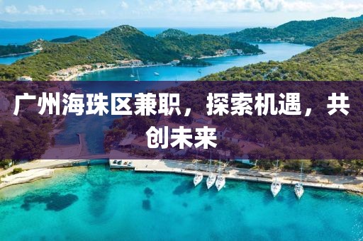 广州海珠区兼职，探索机遇，共创未来